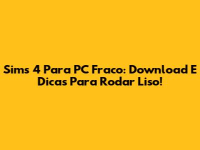 Sims 4 Para PC Fraco: Download E Dicas Para Rodar Liso!