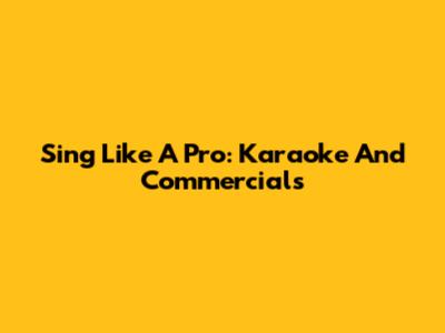 Sing Like A Pro: Karaoke And Commercials