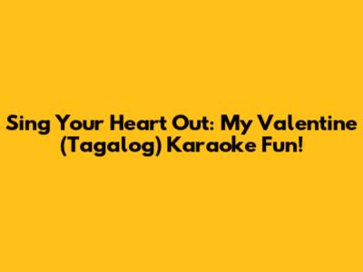 Sing Your Heart Out: My Valentine (Tagalog) Karaoke Fun!