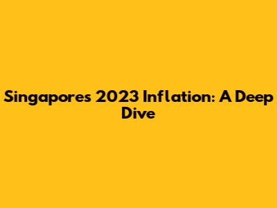 Singapore's 2023 Inflation: A Deep Dive