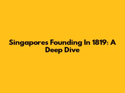 Singapore's Founding In 1819: A Deep Dive