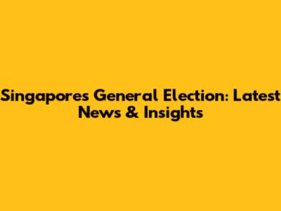 Singapore's General Election: Latest News & Insights