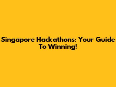 Singapore Hackathons: Your Guide To Winning!