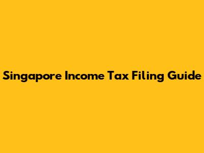 Singapore Income Tax Filing Guide