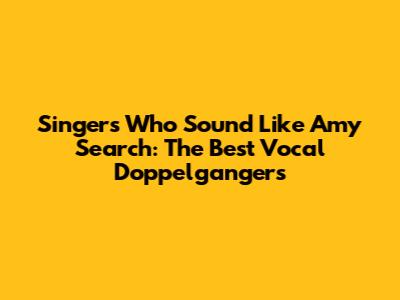 Singers Who Sound Like Amy Search: The Best Vocal Doppelgangers