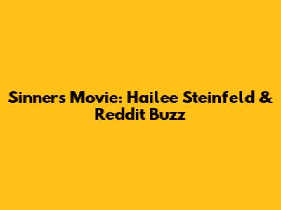 Sinners Movie: Hailee Steinfeld & Reddit Buzz