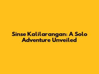 Sinse Kalilarangan: A Solo Adventure Unveiled