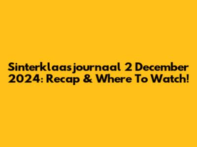Sinterklaasjournaal 2 December 2024: Recap & Where To Watch!