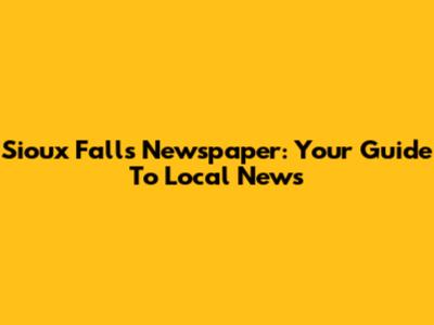 Sioux Falls Newspaper: Your Guide To Local News