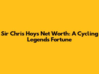 Sir Chris Hoy's Net Worth: A Cycling Legend's Fortune