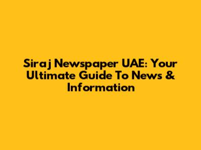 Siraj Newspaper UAE: Your Ultimate Guide To News & Information
