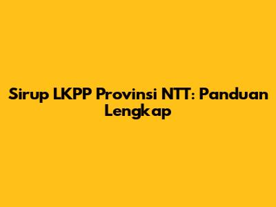 Sirup LKPP Provinsi NTT: Panduan Lengkap