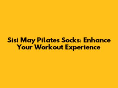 Sisi May Pilates Socks: Enhance Your Workout Experience
