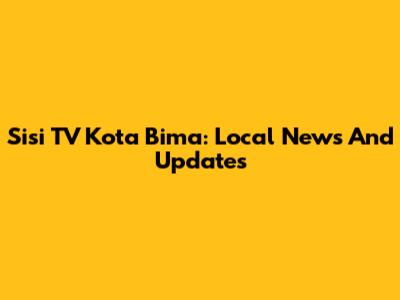 Sisi TV Kota Bima: Local News And Updates