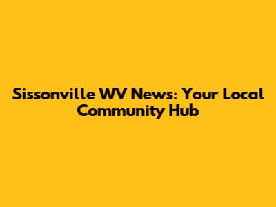 Sissonville WV News: Your Local Community Hub