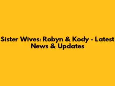 Sister Wives: Robyn & Kody - Latest News & Updates