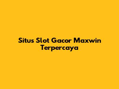 Situs Slot Gacor Maxwin Terpercaya