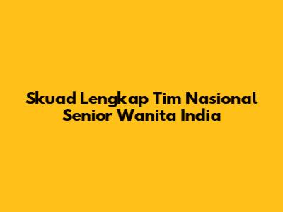Skuad Lengkap Tim Nasional Senior Wanita India
