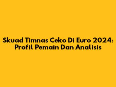 Skuad Timnas Ceko Di Euro 2024: Profil Pemain Dan Analisis