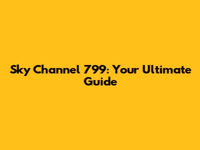 Sky Channel 799: Your Ultimate Guide