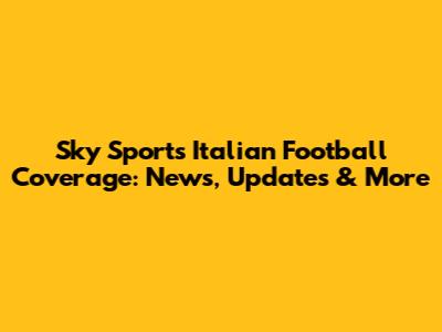 Sky Sport's Italian Football Coverage: News, Updates & More