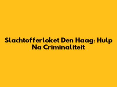 Slachtofferloket Den Haag: Hulp Na Criminaliteit
