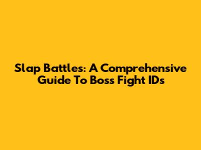 Slap Battles: A Comprehensive Guide To Boss Fight IDs