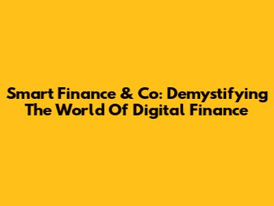 Smart Finance & Co: Demystifying The World Of Digital Finance