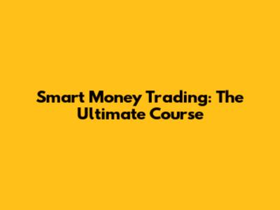 Smart Money Trading: The Ultimate Course
