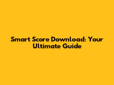 Smart Score Download: Your Ultimate Guide