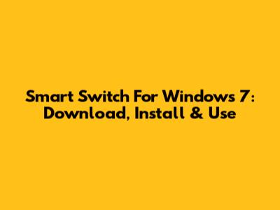 Smart Switch For Windows 7: Download, Install & Use