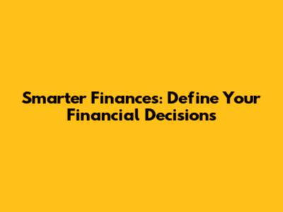 Smarter Finances: Define Your Financial Decisions