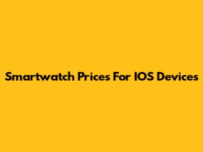 Smartwatch Prices For IOS Devices