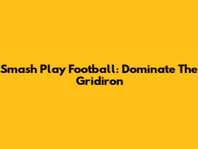 Smash Play Football: Dominate The Gridiron