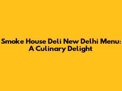 Smoke House Deli New Delhi Menu: A Culinary Delight