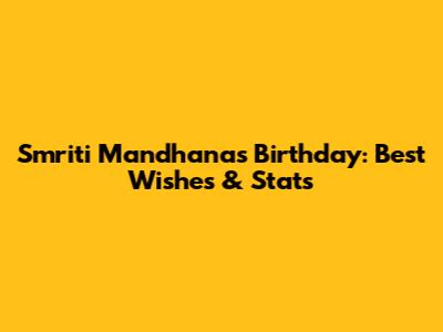 Smriti Mandhana's Birthday: Best Wishes & Stats