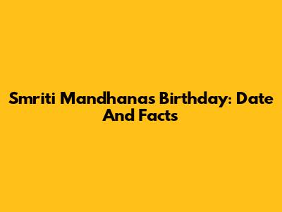 Smriti Mandhana's Birthday: Date And Facts