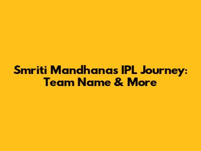 Smriti Mandhana's IPL Journey: Team Name & More