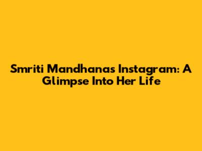 Smriti Mandhana's Instagram: A Glimpse Into Her Life