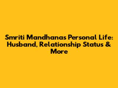 Smriti Mandhana's Personal Life: Husband, Relationship Status & More