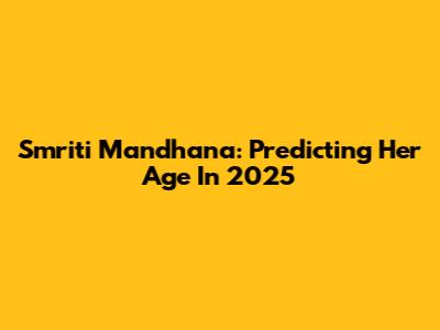 Smriti Mandhana: Predicting Her Age In 2025