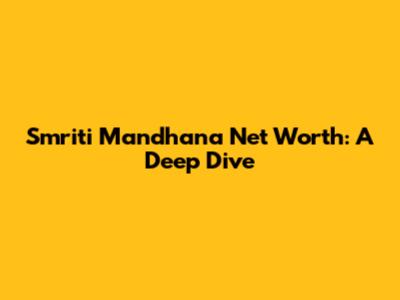 Smriti Mandhana Net Worth: A Deep Dive