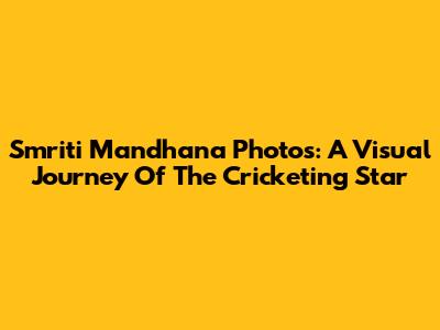 Smriti Mandhana Photos: A Visual Journey Of The Cricketing Star