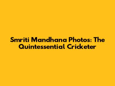 Smriti Mandhana Photos: The Quintessential Cricketer