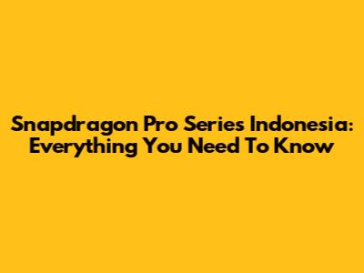 Snapdragon Pro Series Indonesia: Everything You Need To Know
