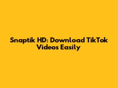 Snaptik HD: Download TikTok Videos Easily