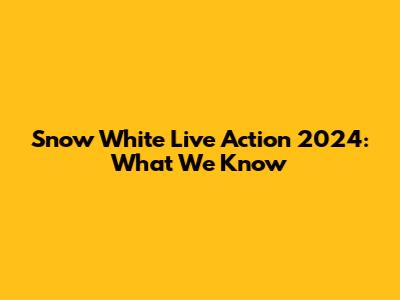Snow White Live Action 2024: What We Know
