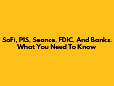 SoFi, PIS, Seance, FDIC, And Banks: What You Need To Know