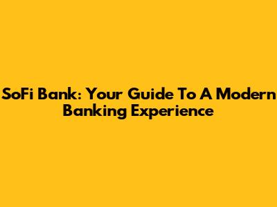 SoFi Bank: Your Guide To A Modern Banking Experience