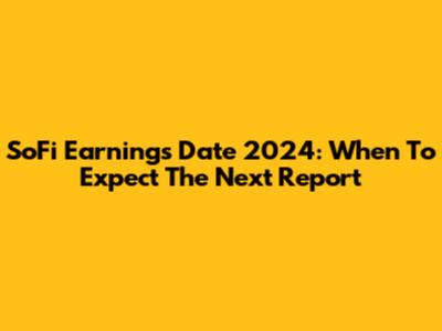 SoFi Earnings Date 2024: When To Expect The Next Report